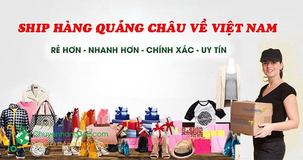 Ship hàng Quảng Châu giá rẻ về Việt Nam AN TOÀN - NHANH CHÓNG